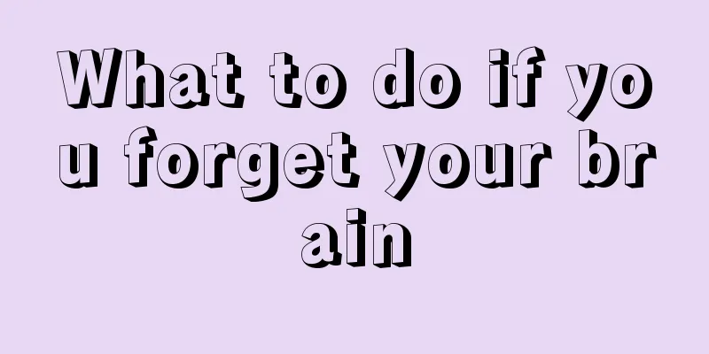 What to do if you forget your brain