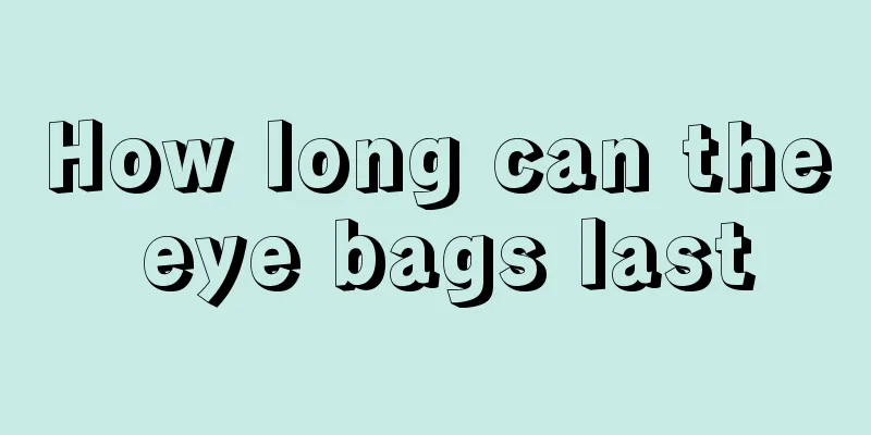 How long can the eye bags last