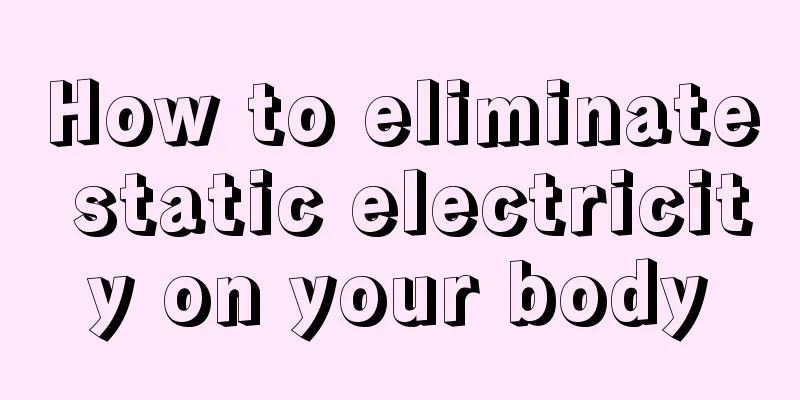 How to eliminate static electricity on your body