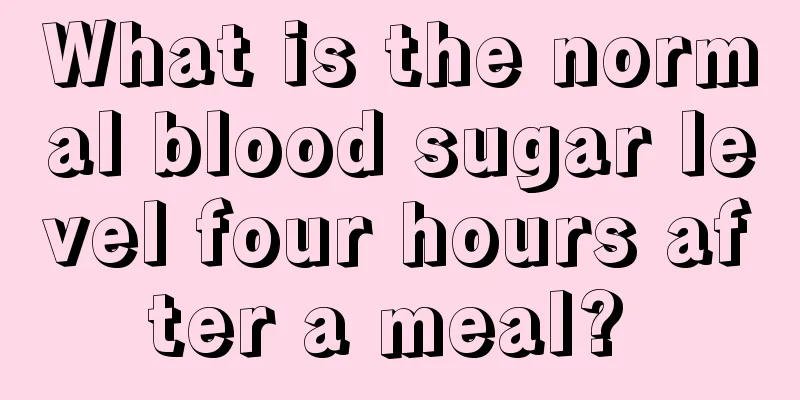 What is the normal blood sugar level four hours after a meal? 