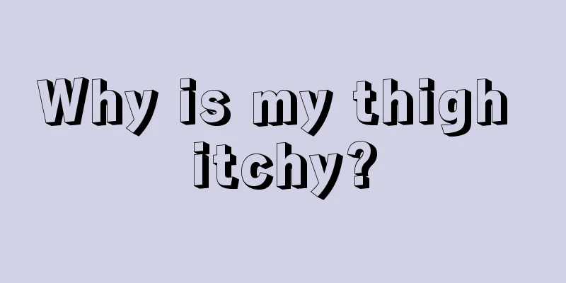 Why is my thigh itchy?