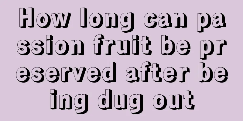 How long can passion fruit be preserved after being dug out