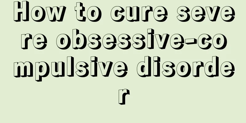 How to cure severe obsessive-compulsive disorder