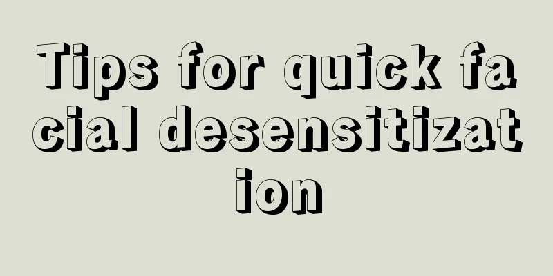 Tips for quick facial desensitization