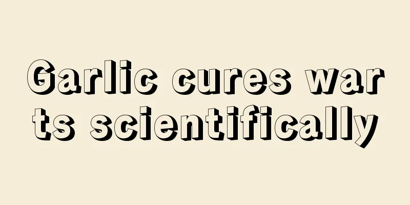 Garlic cures warts scientifically