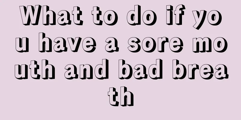 What to do if you have a sore mouth and bad breath