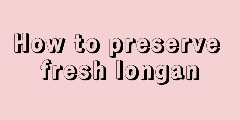 How to preserve fresh longan