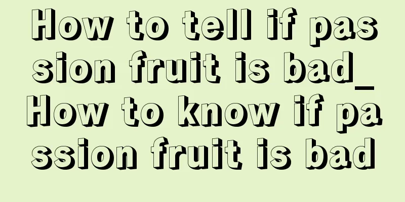 How to tell if passion fruit is bad_How to know if passion fruit is bad