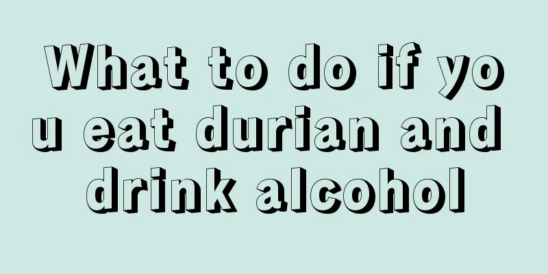 What to do if you eat durian and drink alcohol