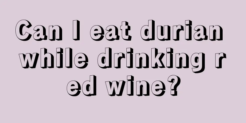 Can I eat durian while drinking red wine?