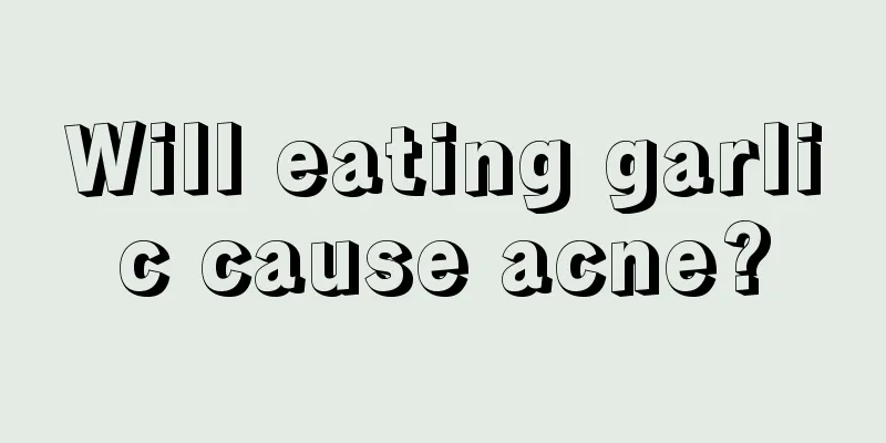 Will eating garlic cause acne?