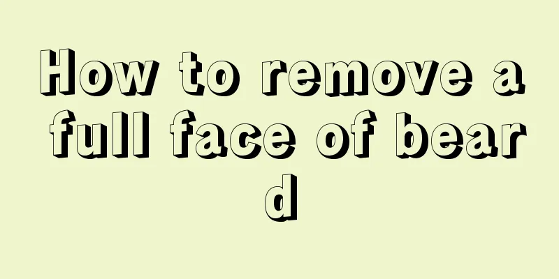 How to remove a full face of beard