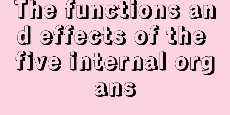 The functions and effects of the five internal organs
