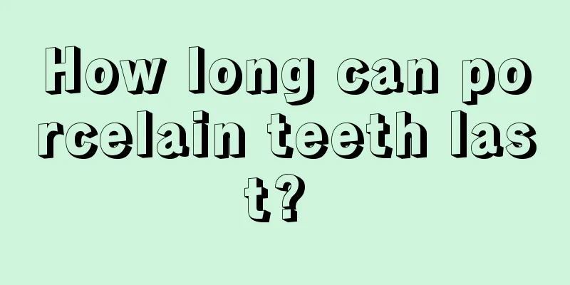 How long can porcelain teeth last? 