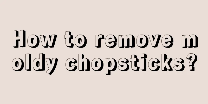 How to remove moldy chopsticks?