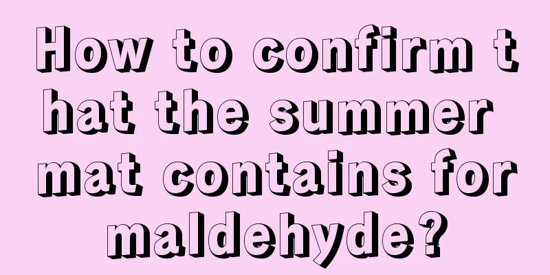 How to confirm that the summer mat contains formaldehyde?