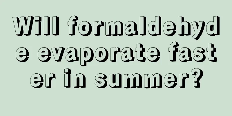 Will formaldehyde evaporate faster in summer?