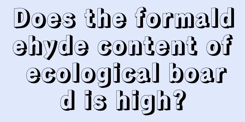 Does the formaldehyde content of ecological board is high?