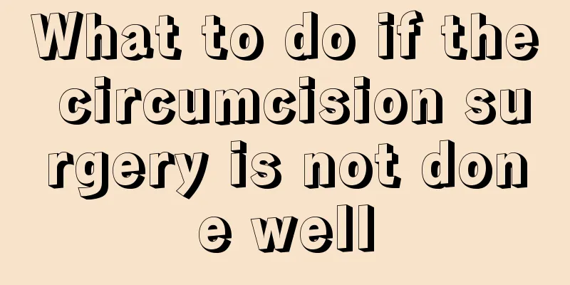 What to do if the circumcision surgery is not done well