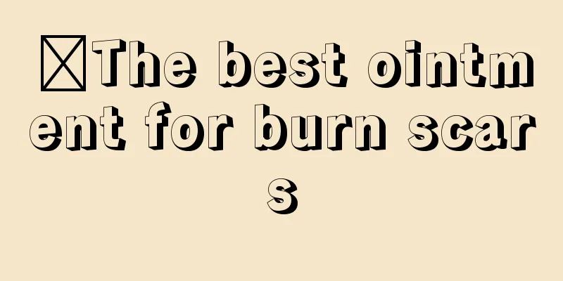 ​The best ointment for burn scars