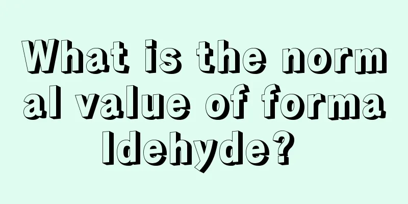 What is the normal value of formaldehyde? 