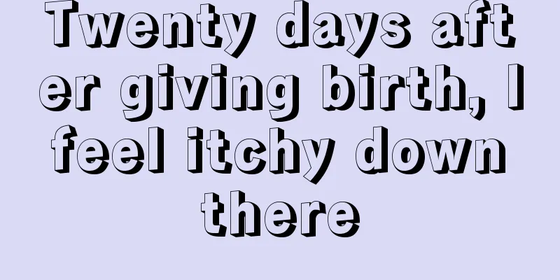 Twenty days after giving birth, I feel itchy down there
