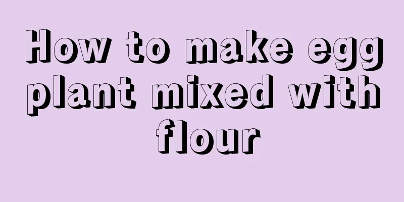 How to make eggplant mixed with flour