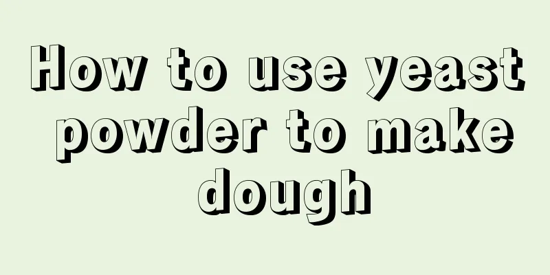How to use yeast powder to make dough