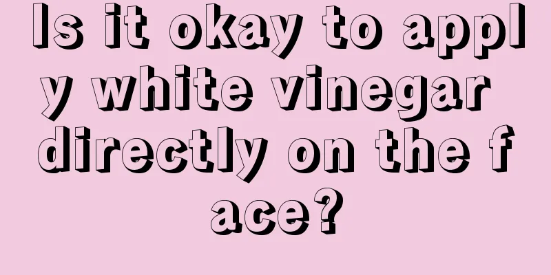 Is it okay to apply white vinegar directly on the face?