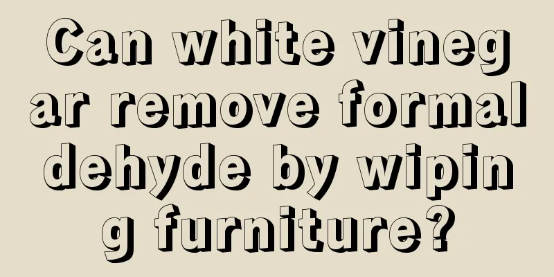 Can white vinegar remove formaldehyde by wiping furniture?