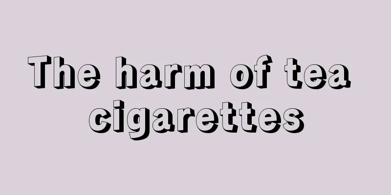 The harm of tea cigarettes