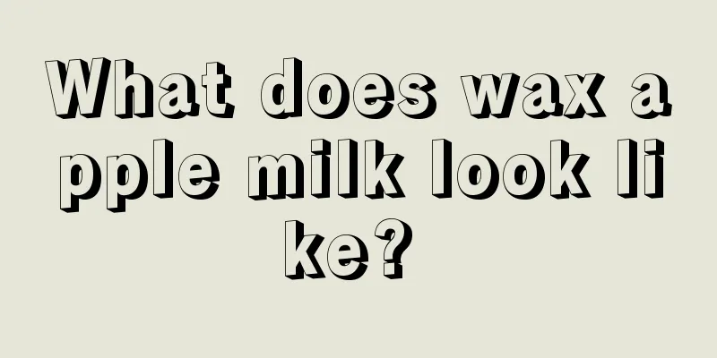 What does wax apple milk look like? 