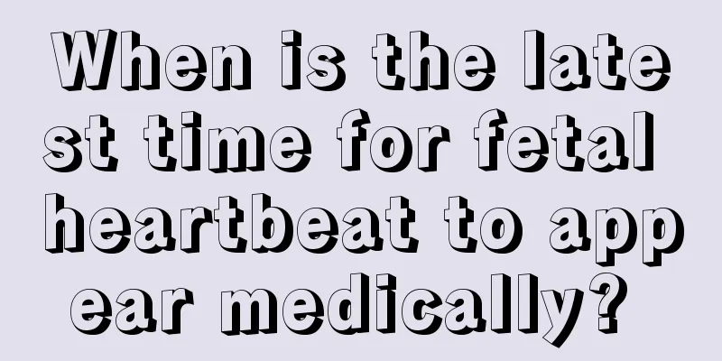 When is the latest time for fetal heartbeat to appear medically? 