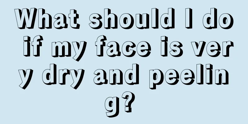 What should I do if my face is very dry and peeling? 