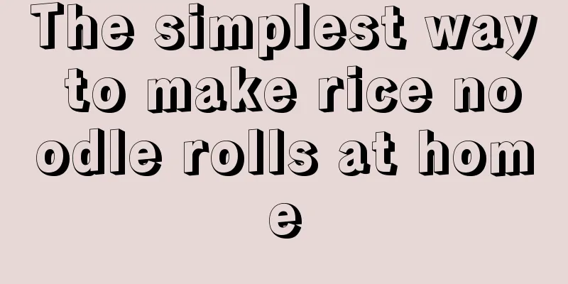 The simplest way to make rice noodle rolls at home
