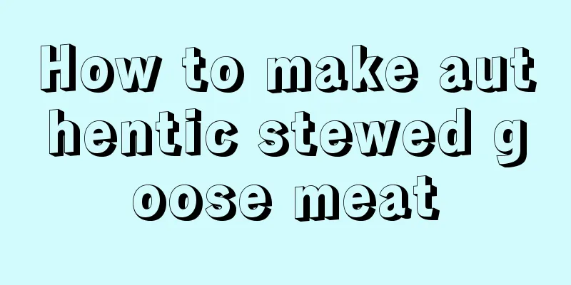 How to make authentic stewed goose meat