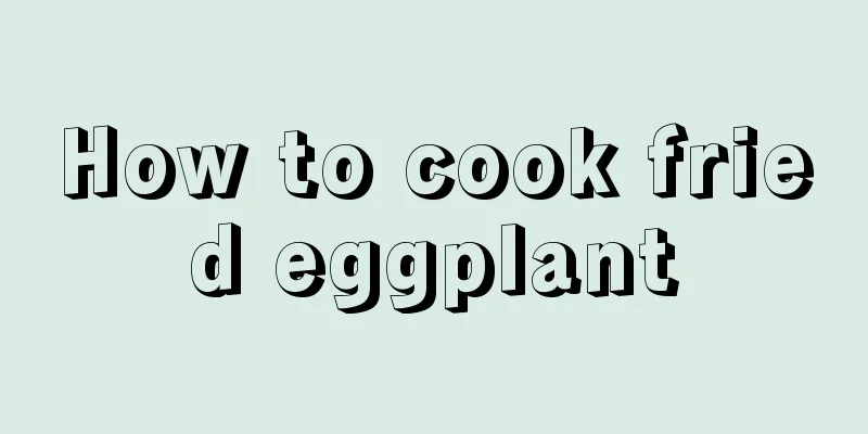 How to cook fried eggplant