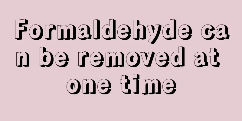 Formaldehyde can be removed at one time