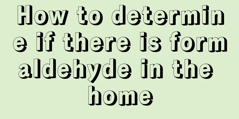 How to determine if there is formaldehyde in the home