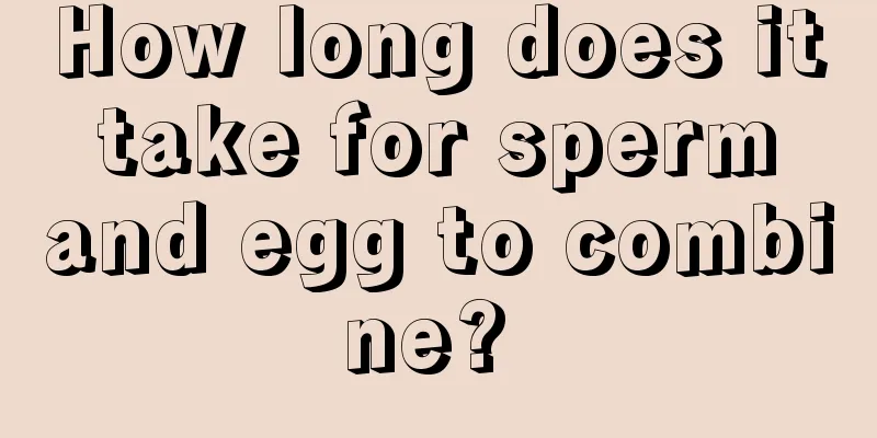How long does it take for sperm and egg to combine? 