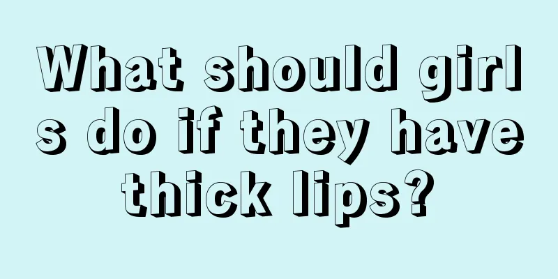 What should girls do if they have thick lips? 