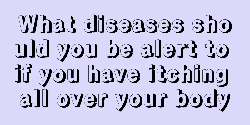 What diseases should you be alert to if you have itching all over your body