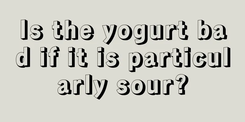 Is the yogurt bad if it is particularly sour?