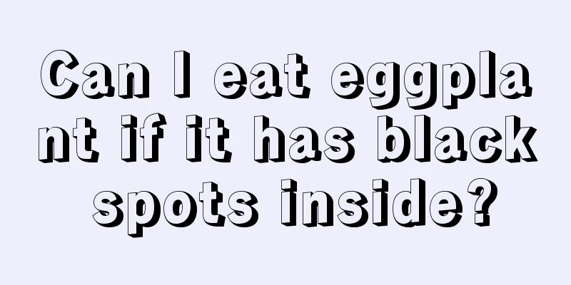 Can I eat eggplant if it has black spots inside?