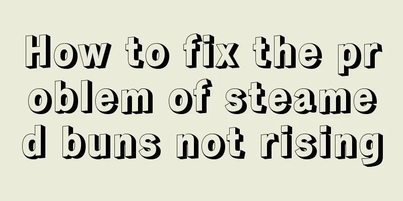 How to fix the problem of steamed buns not rising