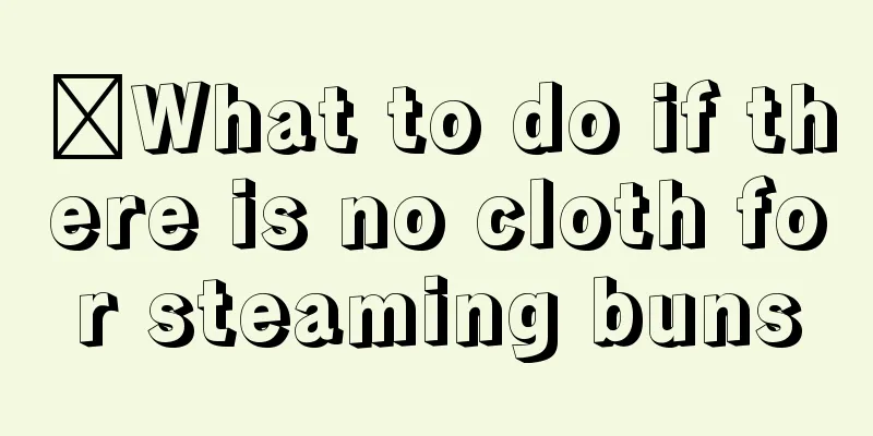 ​What to do if there is no cloth for steaming buns
