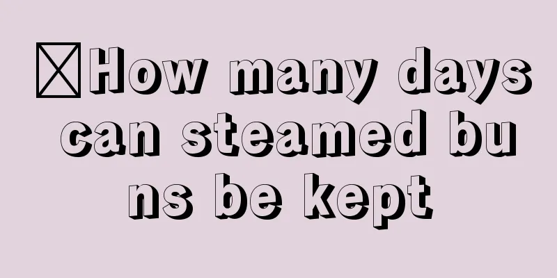 ​How many days can steamed buns be kept