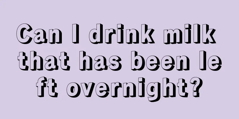 Can I drink milk that has been left overnight?
