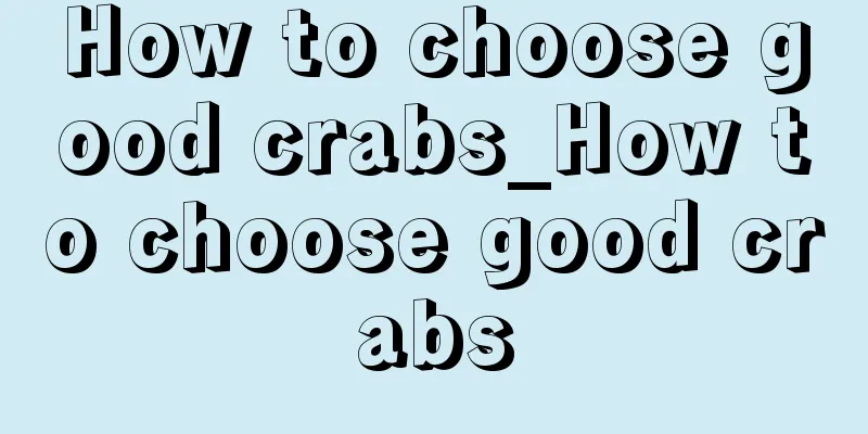 How to choose good crabs_How to choose good crabs