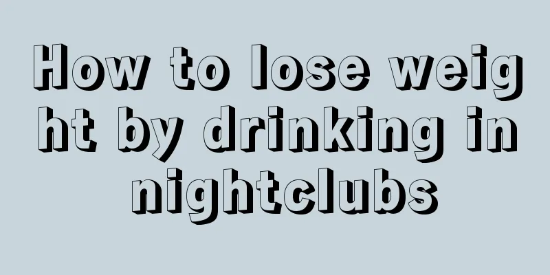 How to lose weight by drinking in nightclubs